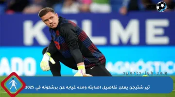 تير شتيجن يعلن تفاصيل إصابته ومدة غيابه عن برشلونة في 2025